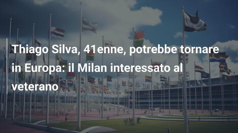 Thiago Silva, 41enne, potrebbe tornare in Europa: il Milan interessato al veterano