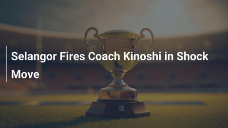Selangor Esonera Kinoshi in Mossa Shock