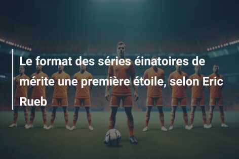 Le format des séries éinatoires de mérite une première étoile, selon Eric Rueb