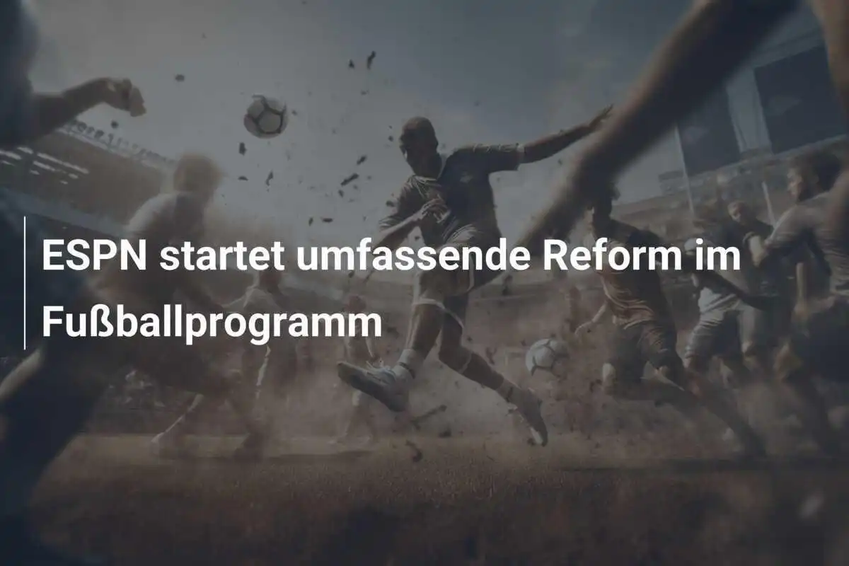 ESPN startet umfassende Reform im Fußballprogramm