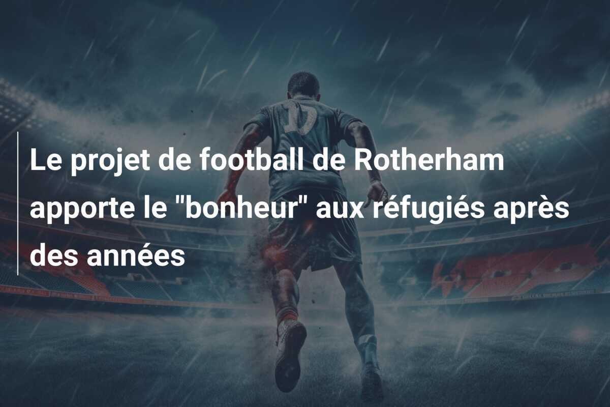 Le projet de football de Rotherham apporte le "bonheur" aux réfugiés après des années