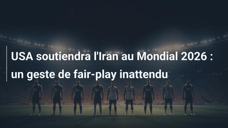 USA soutiendra l'Iran au Mondial 2026 : un geste de fair-play inattendu