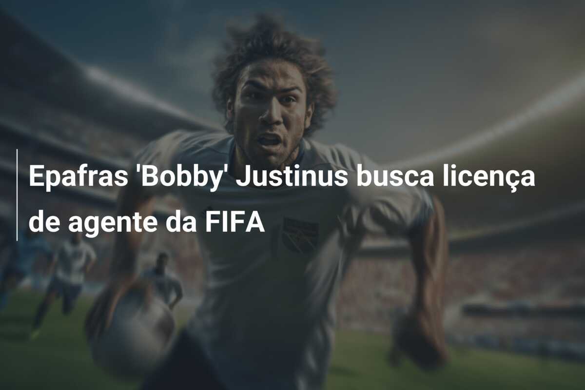 Epafras 'Bobby' Justinus busca licença de agente da FIFA