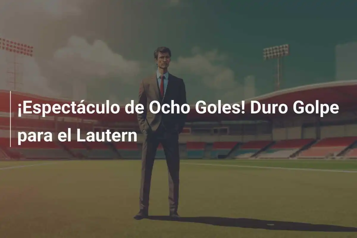 ¡Espectáculo de Ocho Goles! Duro Golpe para el Lautern