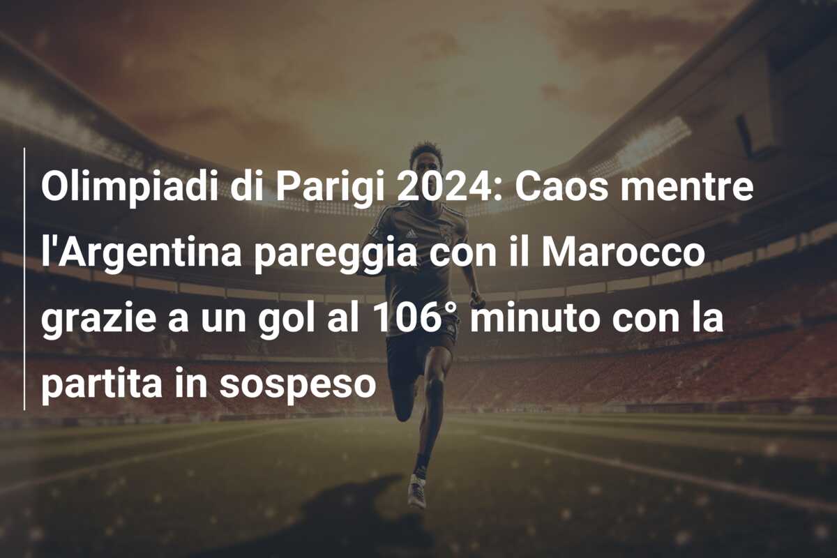 Olimpiadi di Parigi 2024: Caos mentre l’Argentina pareggia con il Marocco grazie a un gol al 106° minuto con la partita in sospeso