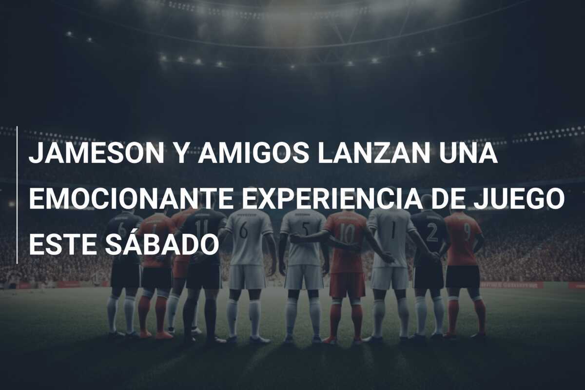 JAMESON Y AMIGOS LANZAN UNA EMOCIONANTE EXPERIENCIA DE JUEGO ESTE SÁBADO