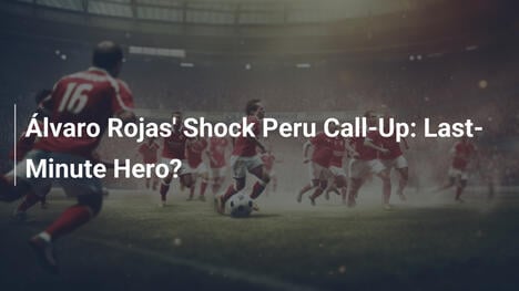La Chiamata Shock di Álvaro Rojas nella Nazionale Peruviana: L'Eroe dell'Ultimo Minuto?