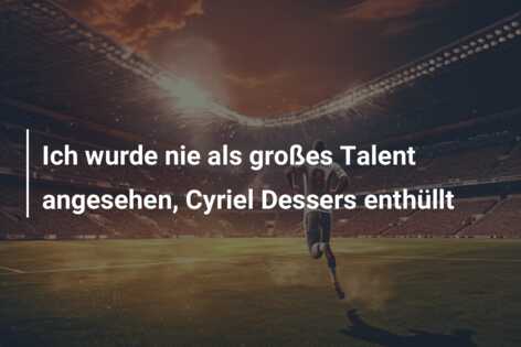 Ich wurde nie als großes Talent angesehen, Cyriel Dessers enthüllt