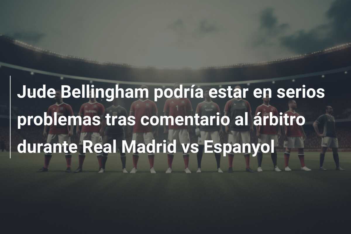 Jude Bellingham podría estar en serios problemas tras comentario al árbitro durante Real Madrid vs Espanyol