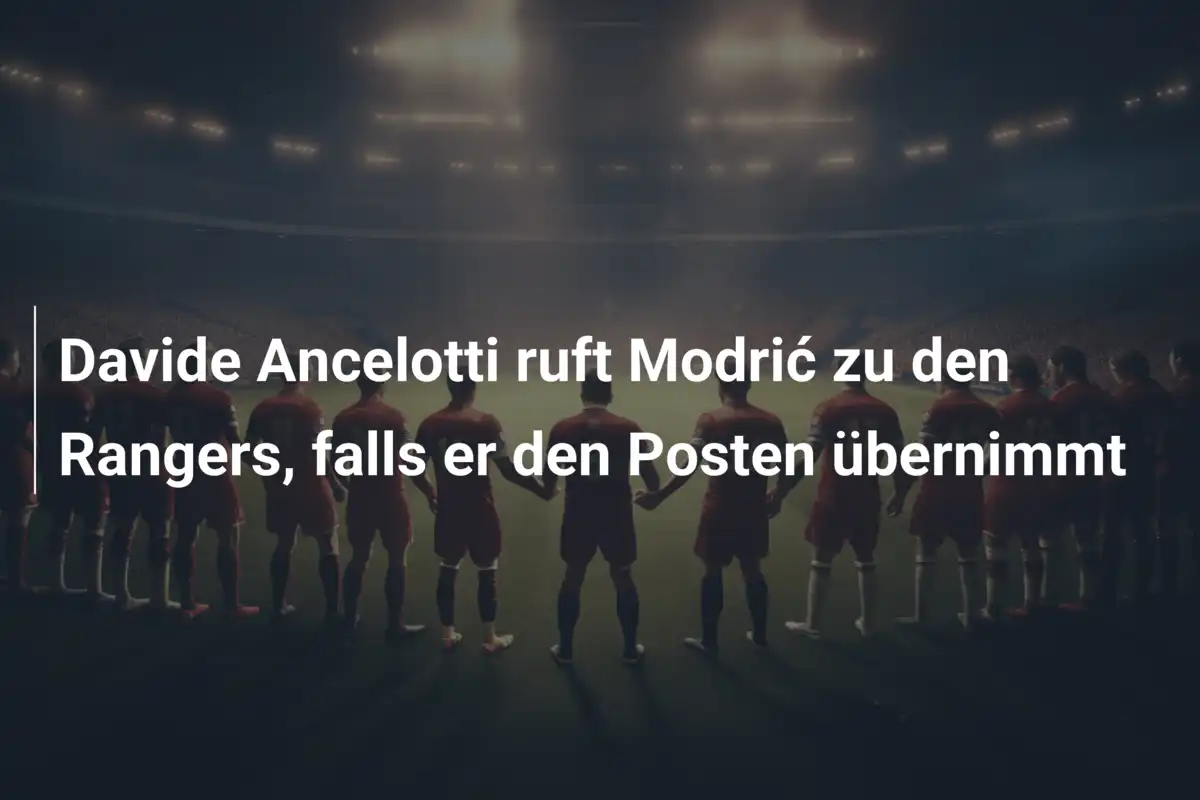 Davide Ancelotti ruft Modrić zu den Rangers, falls er den Posten übernimmt