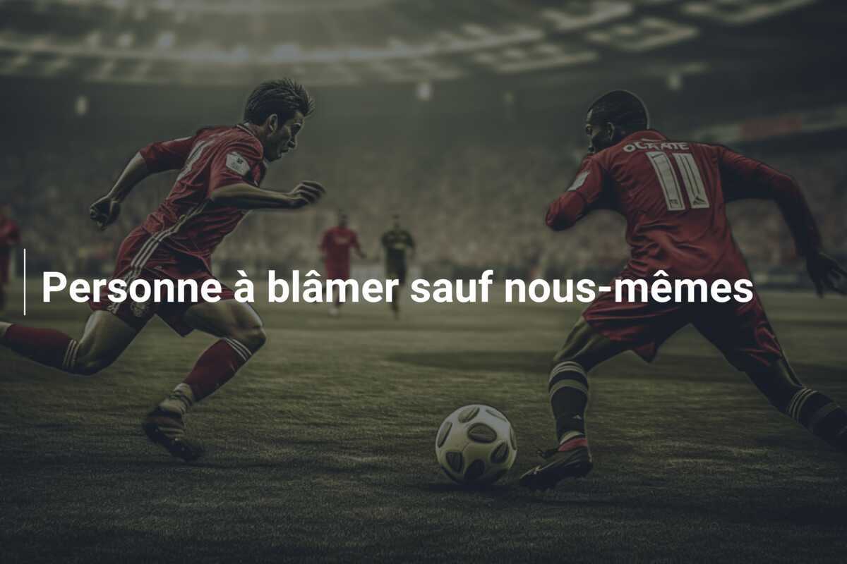 Personne à blâmer sauf nous-mêmes