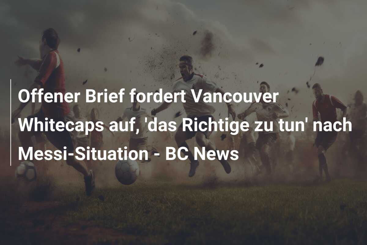 Offener Brief fordert Vancouver Whitecaps auf, ‘das Richtige zu tun’ nach Messi-Situation – BC News