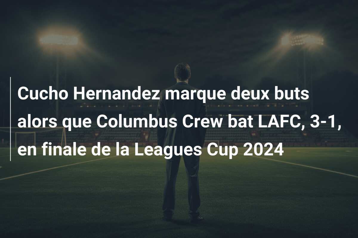 Cucho Hernandez marque deux buts alors que Columbus Crew bat LAFC, 3-1, en finale de la Leagues Cup 2024