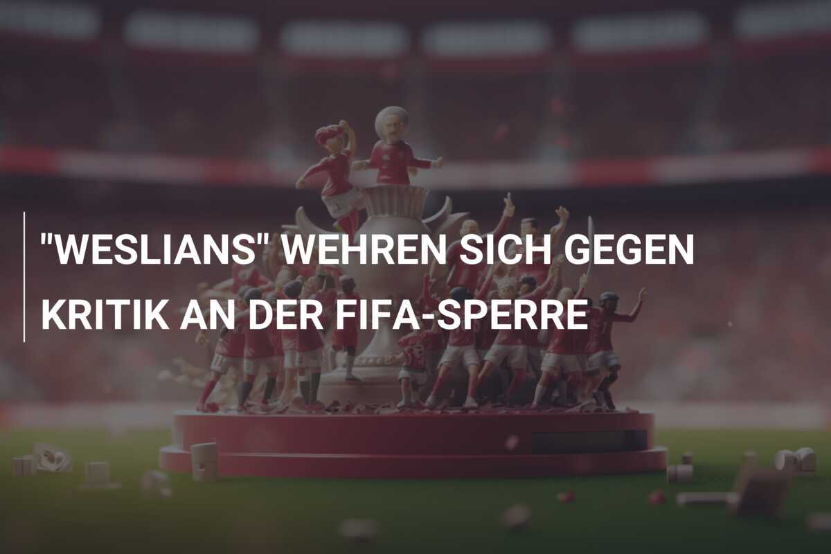 "WESLIANS" WEHREN SICH GEGEN KRITIK AN DER FIFA-SPERRE