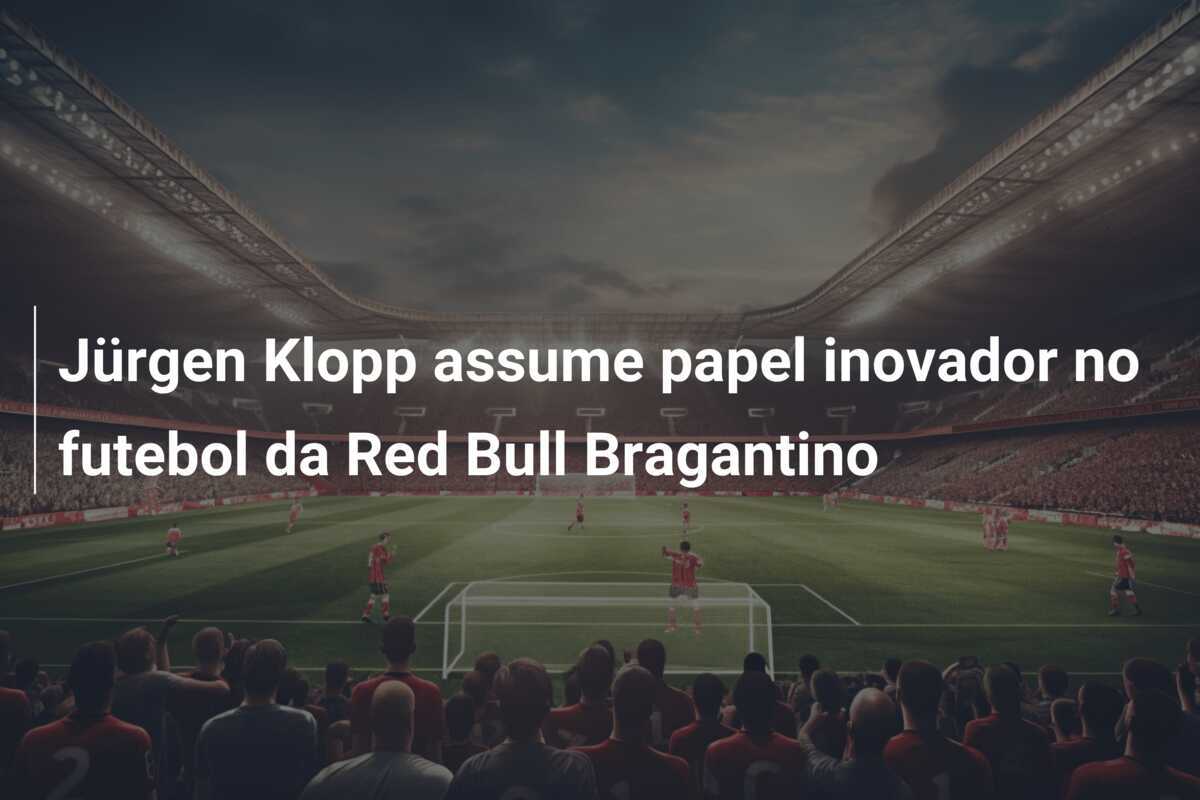 Jürgen Klopp assume papel inovador no futebol da Red Bull Bragantino