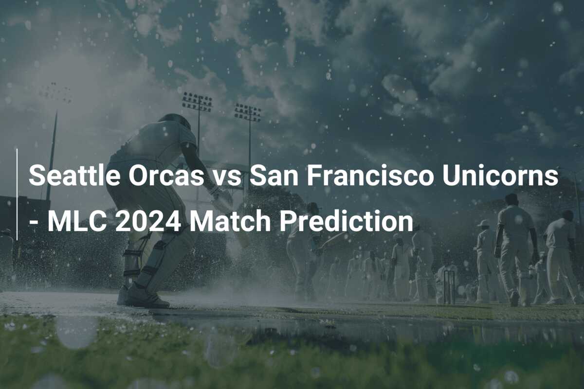 Seattle Orcas vs San Francisco Unicorns – MLC 2024 Match 