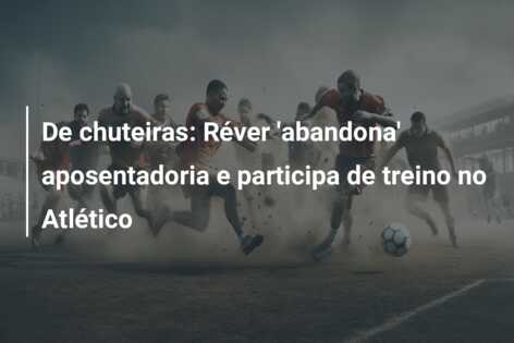 De chuteiras: Réver ‘abandona’ aposentadoria e participa de treino no Atlético