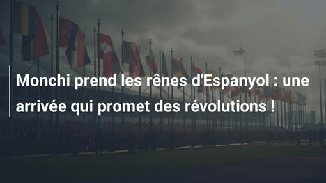 Monchi prend les rênes d'Espanyol : une arrivée qui promet des révolutions !