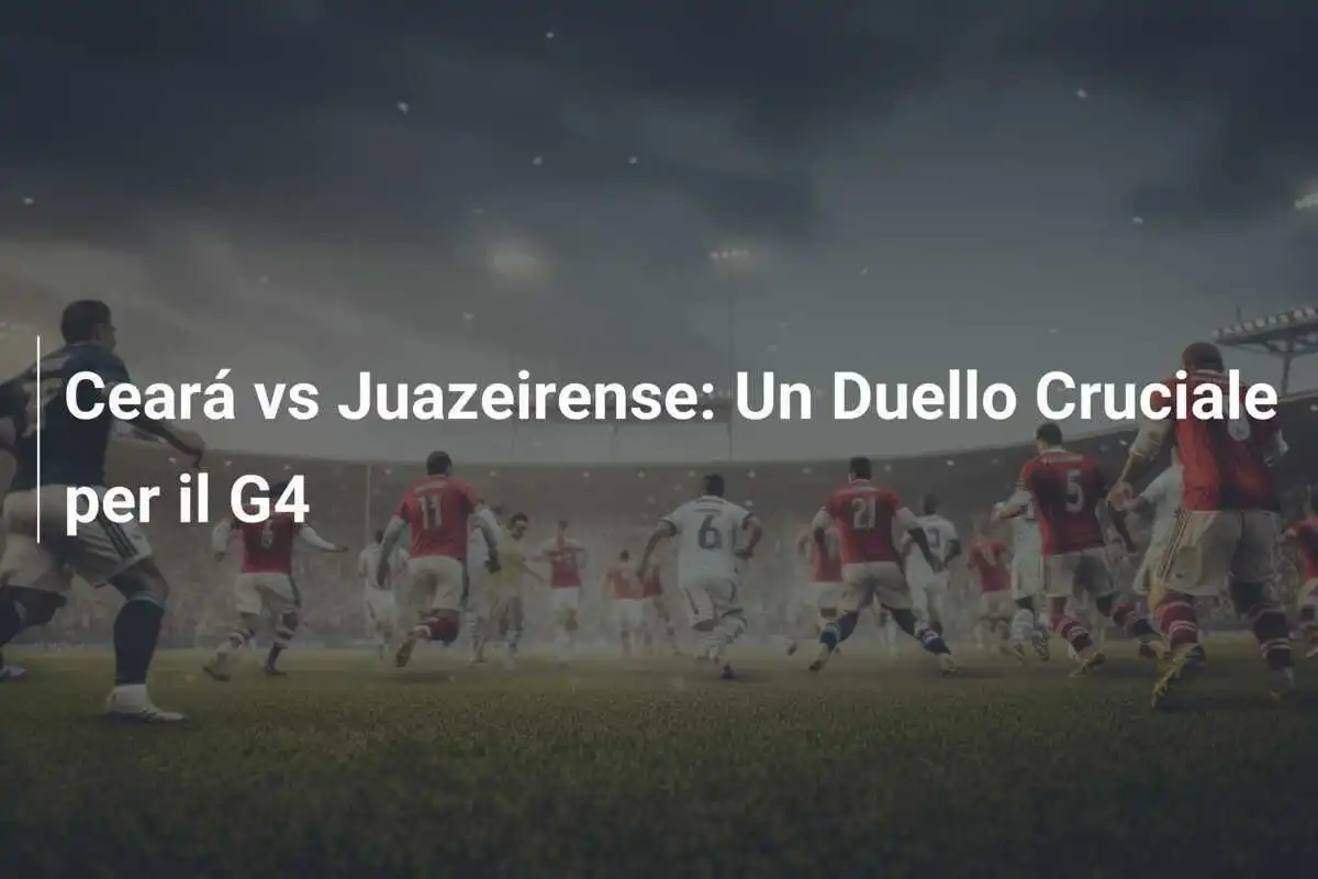Ceará vs Juazeirense: Un Duello Cruciale per il G4