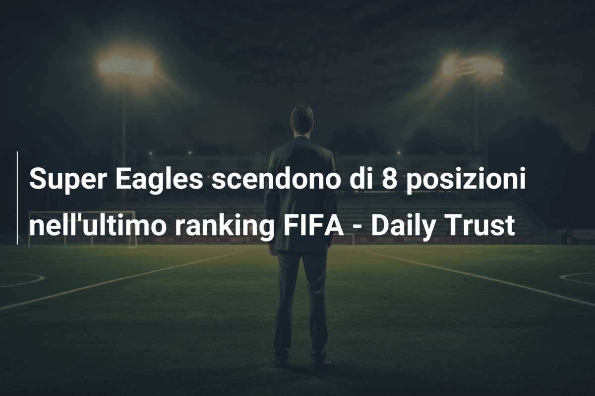 Super Eagles scendono di 8 posizioni nell’ultimo ranking FIFA – Daily Trust