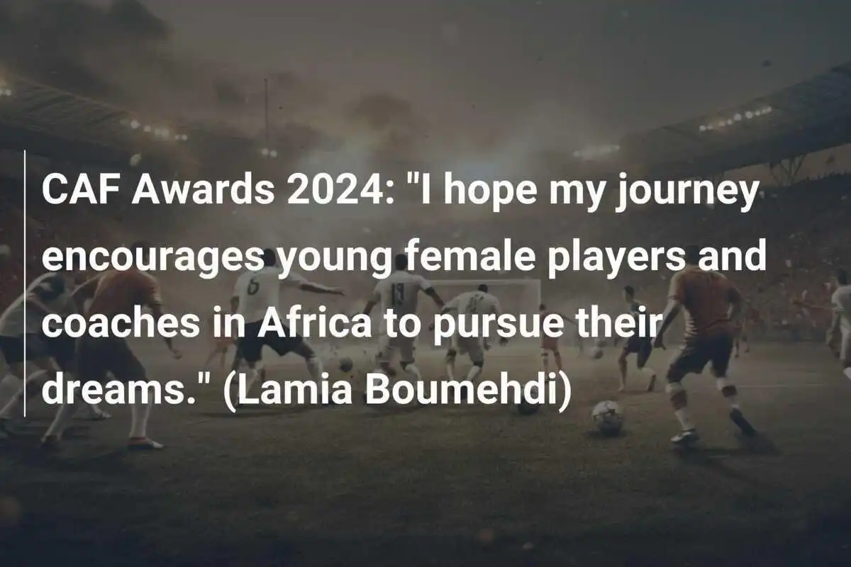 Penghargaan CAF 2024: "Saya berharap perjalanan saya menginspirasi pemain dan pelatih wanita muda di Afrika untuk mengejar impian mereka." (Lamia Boumehdi)