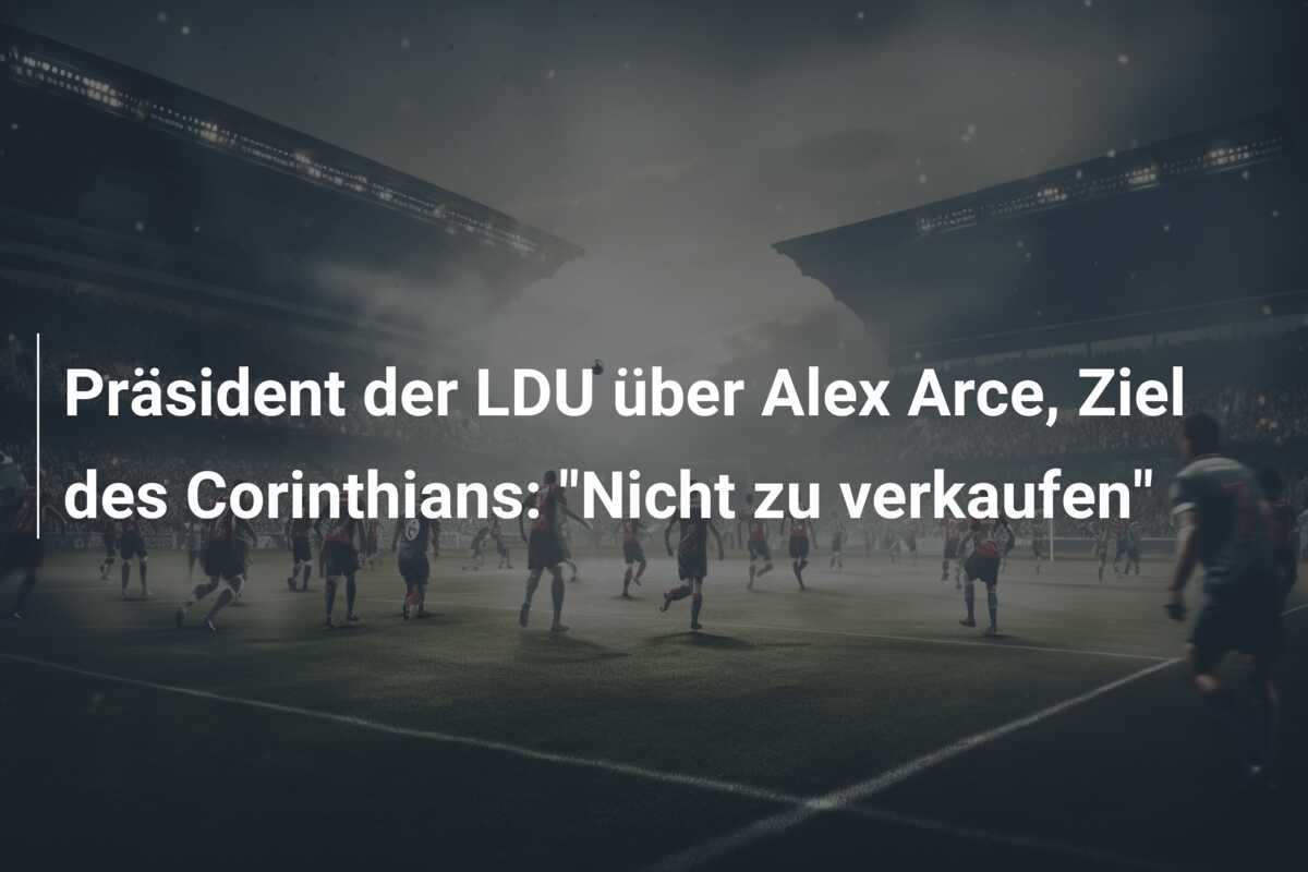Präsident der LDU über Alex Arce, Ziel des Corinthians: “Nicht zu verkaufen”