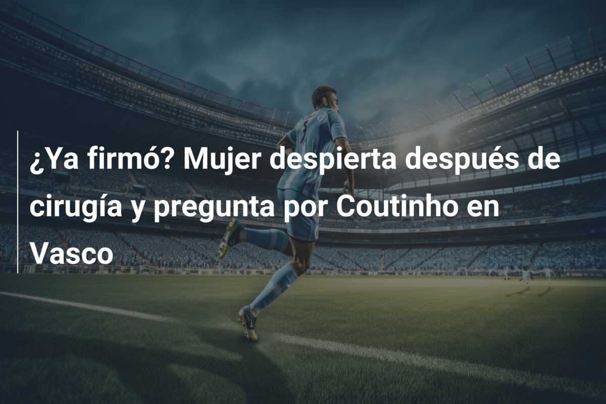 ¿Ya firmó? Mujer despierta después de cirugía y pregunta por Coutinho en Vasco