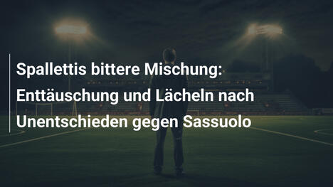 Spallettis bittere Mischung: Enttäuschung und Lächeln nach Unentschieden gegen Sassuolo
