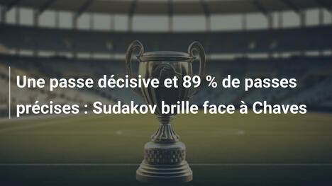 Une passe décisive et 89 % de passes précises : Sudakov brille face à Chaves