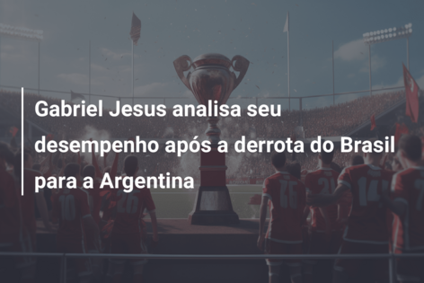 Gabriel Jesus analisa seu desempenho após a derrota do Brasil para a Argentina