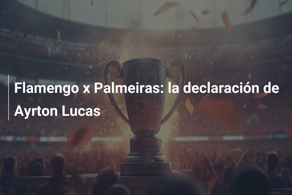 Flamengo x Palmeiras: la declaración de Ayrton Lucas