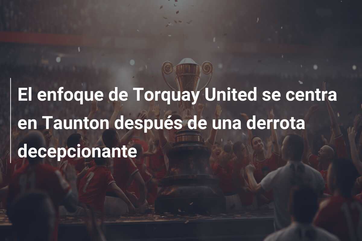 El enfoque de Torquay United se centra en Taunton después de una derrota decepcionante