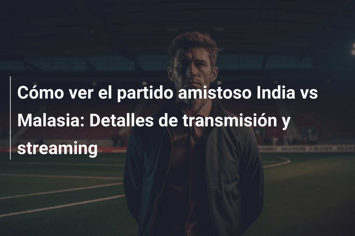 Cómo ver el partido amistoso India vs Malasia: Detalles de transmisión y streaming