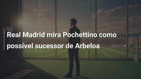 Real Madrid mira Pochettino como possível sucessor de Arbeloa