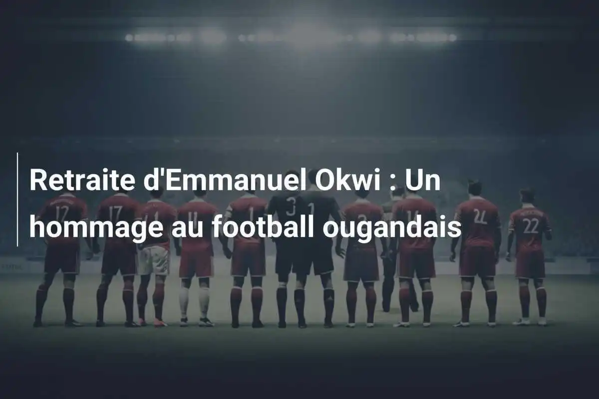 Retraite d'Emmanuel Okwi : Un hommage au football ougandais