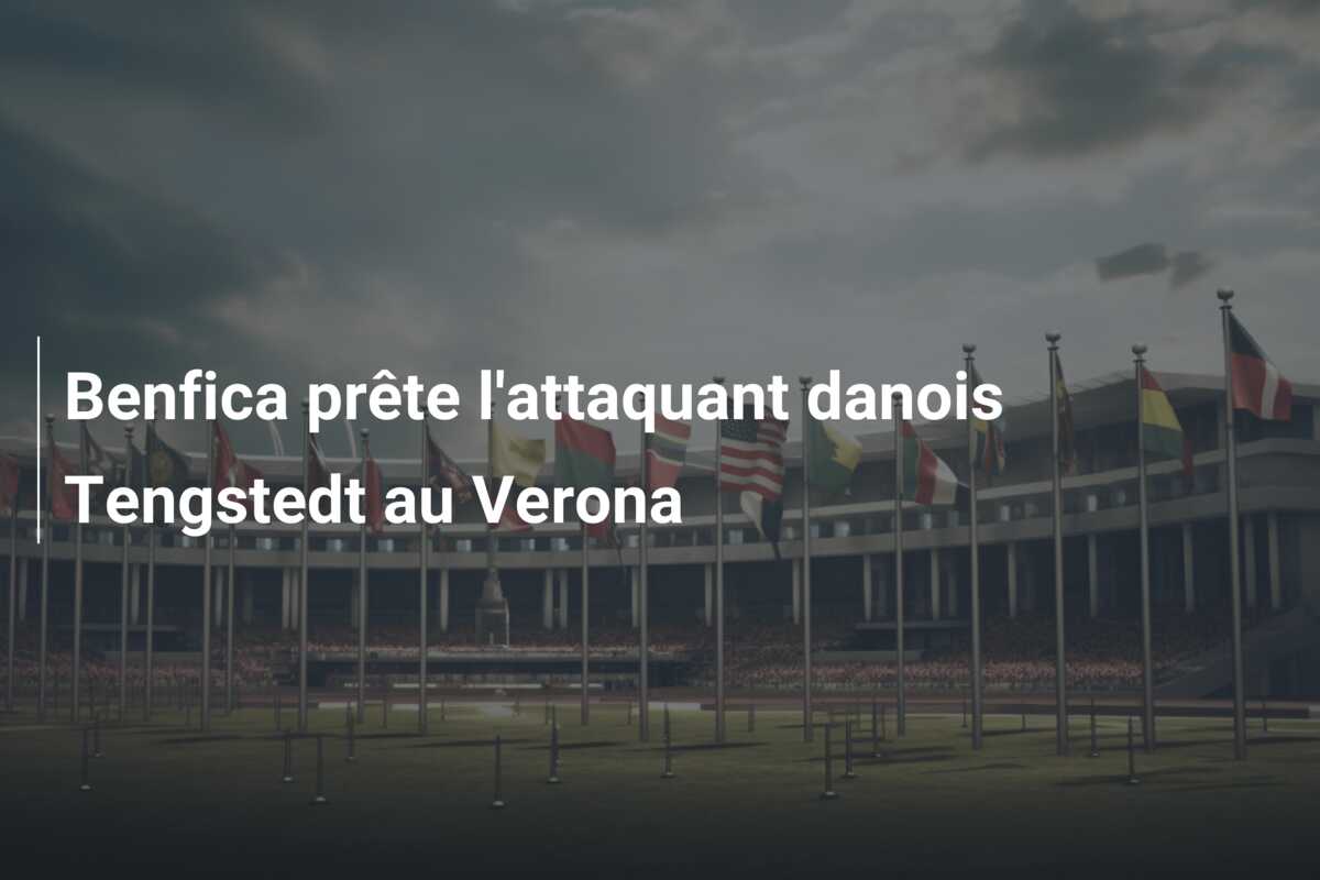 Benfica prête l’attaquant danois Tengstedt au Verona