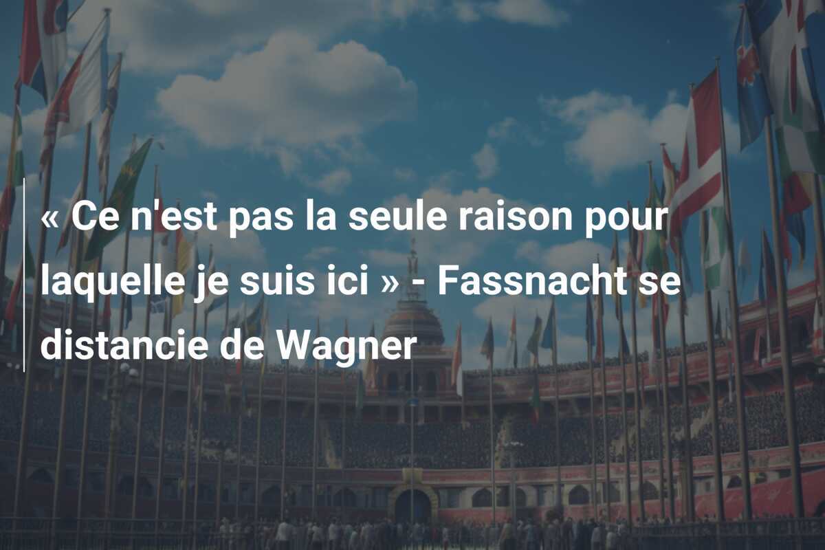 « Ce n'est pas la seule raison pour laquelle je suis ici » - Fassnacht se distancie de Wagner