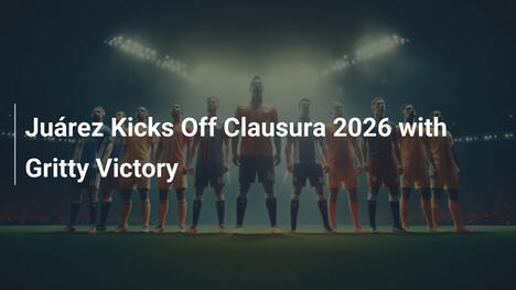 Juárez Inizia il Clausura 2026 con Vittoria Decisa