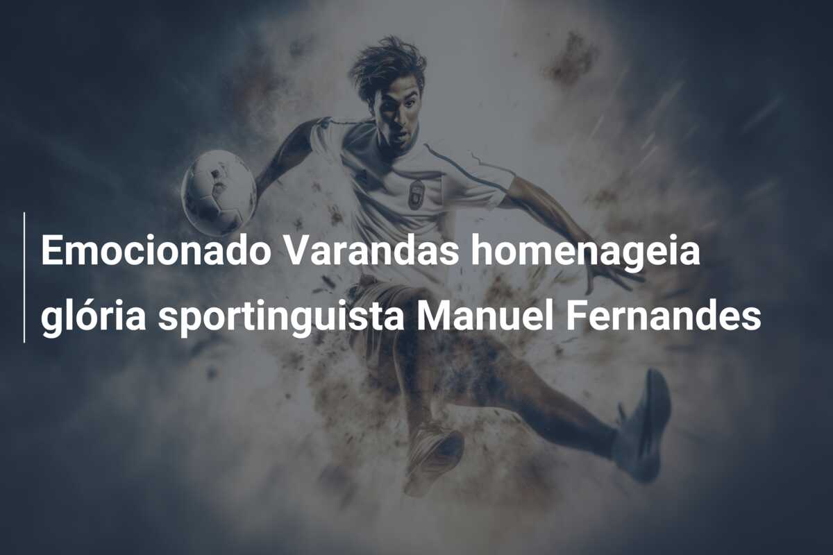 Emocionado Varandas homenageia glória sportinguista Manuel Fernandes