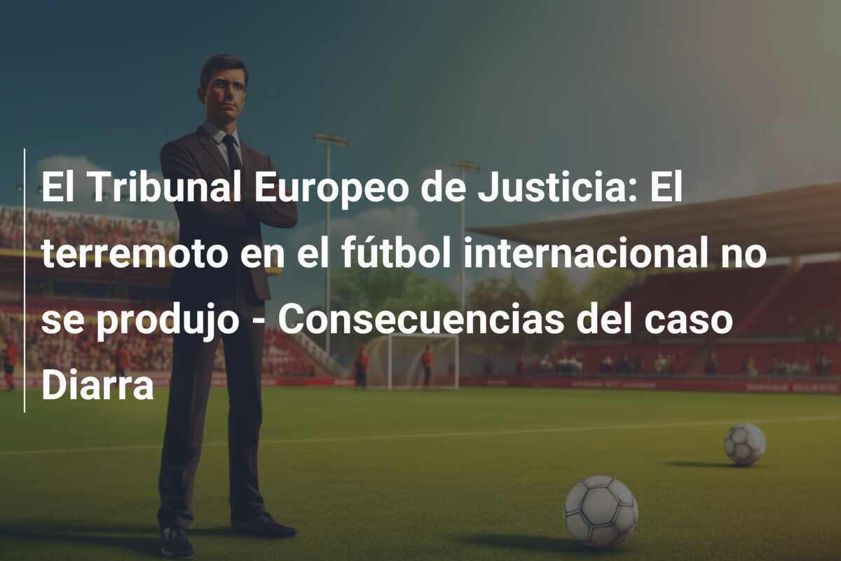 El Tribunal Europeo de Justicia: El terremoto en el fútbol internacional no se produjo - Consecuencias del caso Diarra