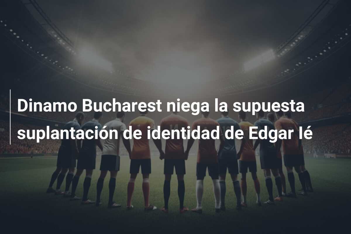 Dinamo Bucharest niega la supuesta suplantación de identidad de Edgar Ié