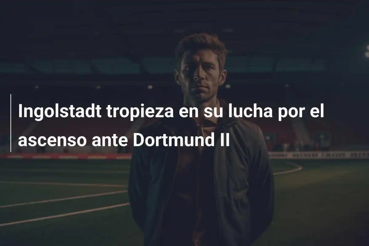 Ingolstadt tropieza en su lucha por el ascenso ante Dortmund II