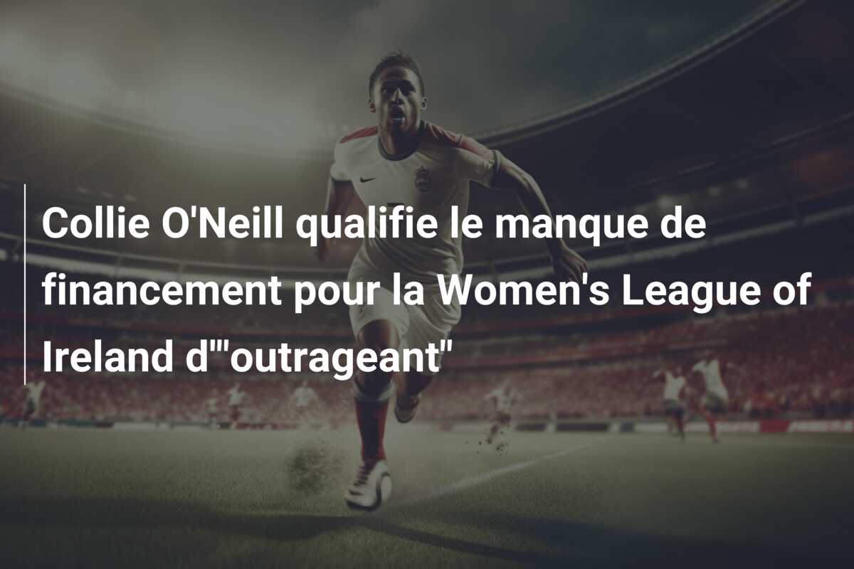 Collie O’Neill qualifie le manque de financement pour la Women’s League of Ireland d'”outrageant”