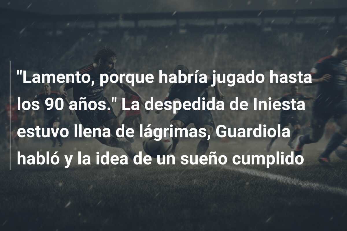 "Lamento, porque habría jugado hasta los 90 años." La despedida de Iniesta estuvo llena de lágrimas, Guardiola habló y la idea de un sueño cumplido