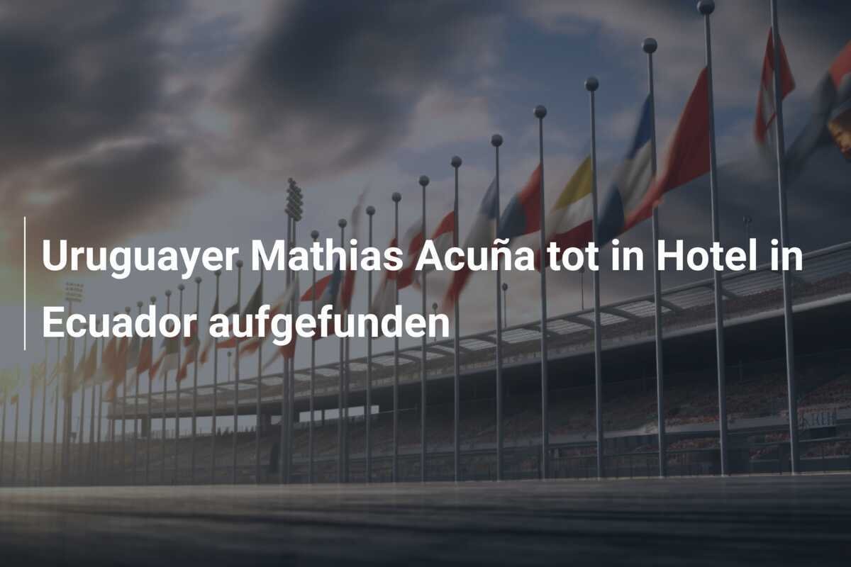 Uruguayer Mathias Acuña tot in Hotel in Ecuador aufgefunden
