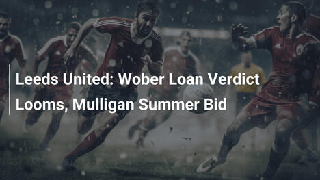 Leeds United: Wobers Leihe entscheidet sich, Mulligan als Sommerziel