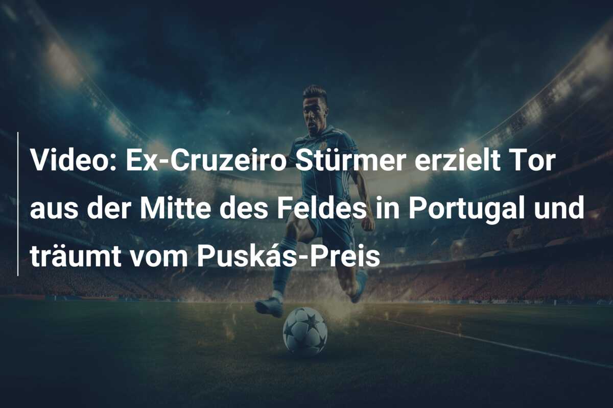 Video: Ex-Cruzeiro Stürmer erzielt Tor aus der Mitte des Feldes in Portugal und träumt vom Puskás-Preis