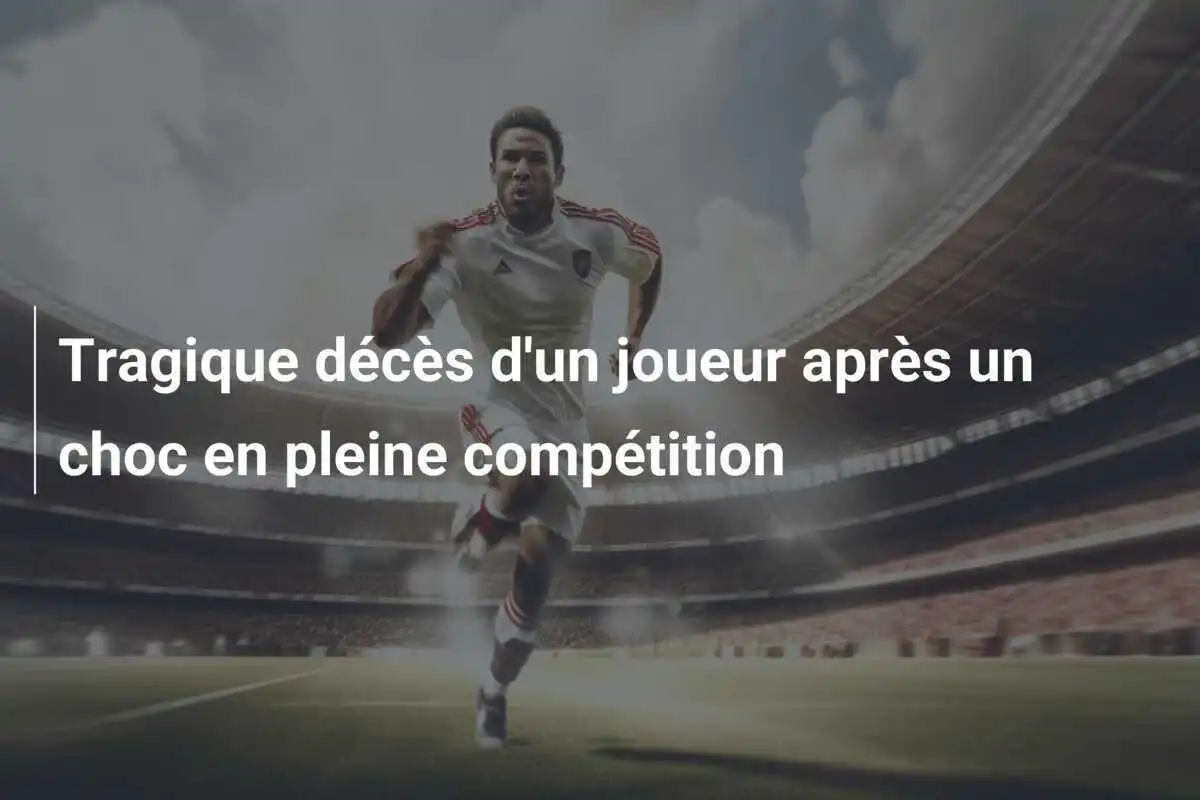 Tragique décès d'un joueur après un choc en pleine compétition
