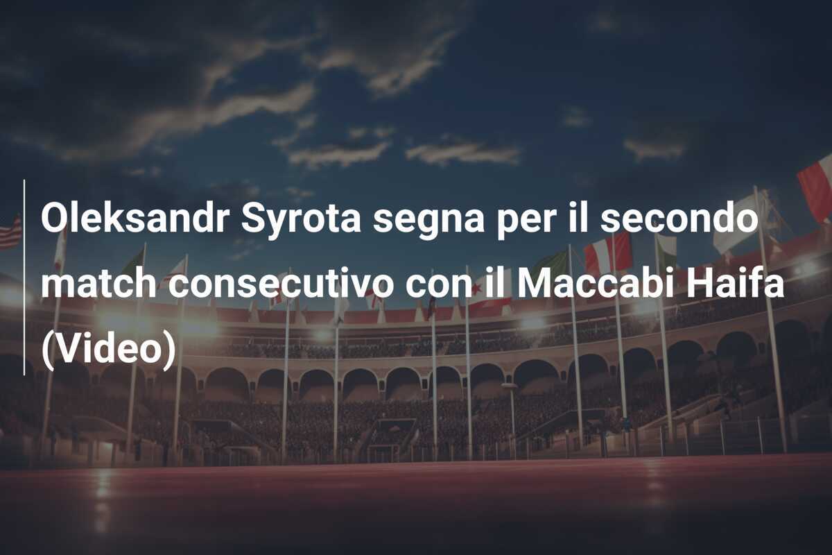Oleksandr Syrota segna per il secondo match consecutivo con il Maccabi Haifa (Video)