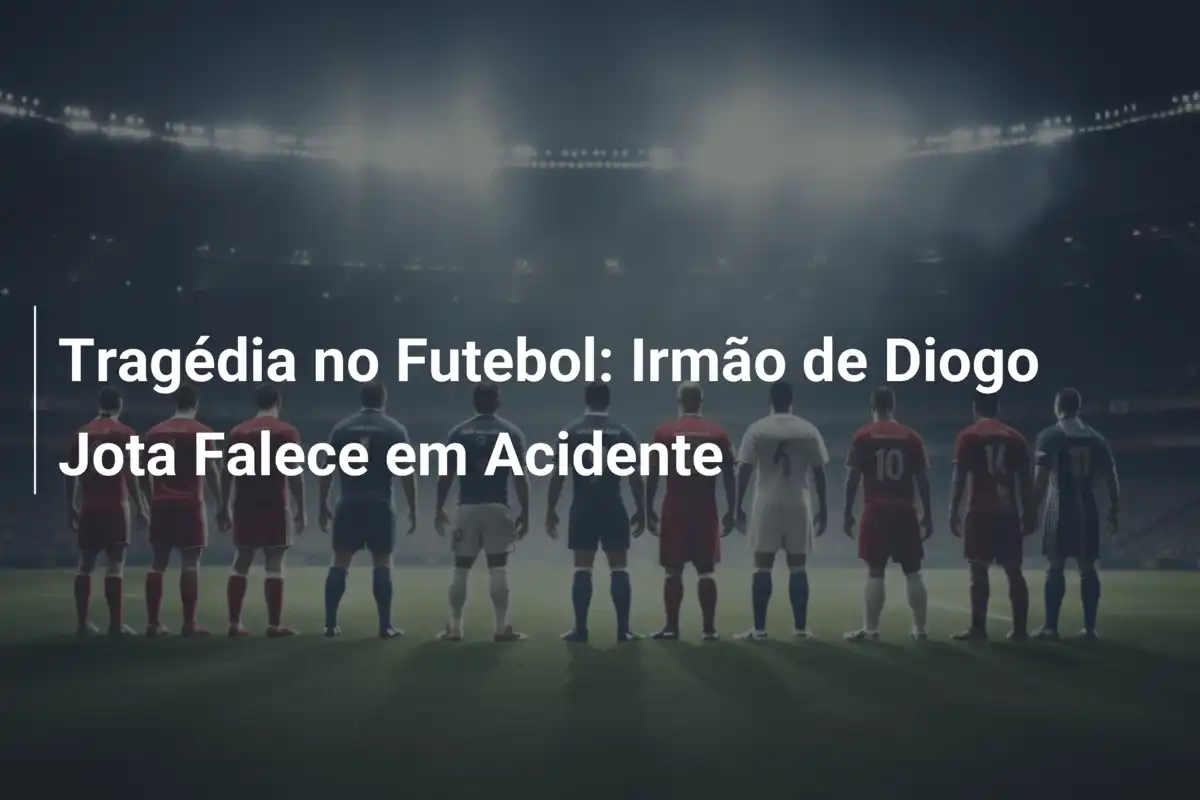 Tragédia no Futebol: Irmão de Diogo Jota Falece em Acidente